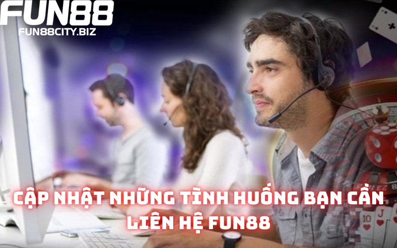 Các trường hợp hội viên nên liên hệ Fun88