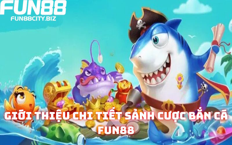 Nội dung sơ lược về bắn cá Fun88