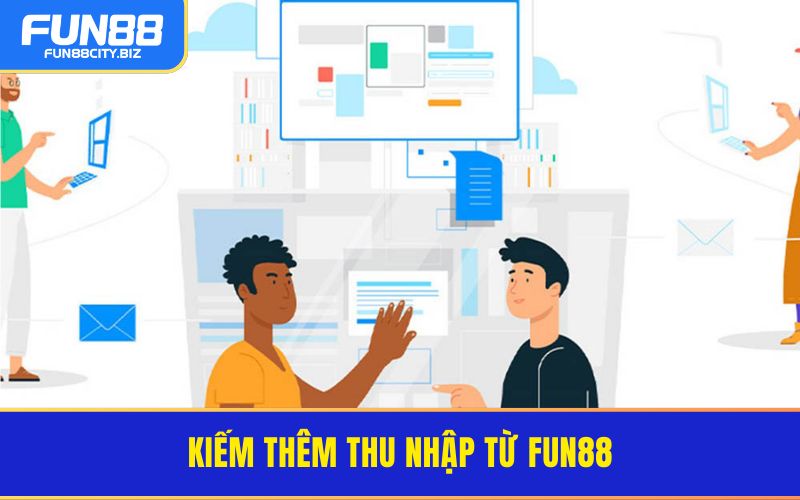 Kiếm Thêm Thu Nhập Từ FUN88 - Cơ Hội Làm Giàu Không Khó 