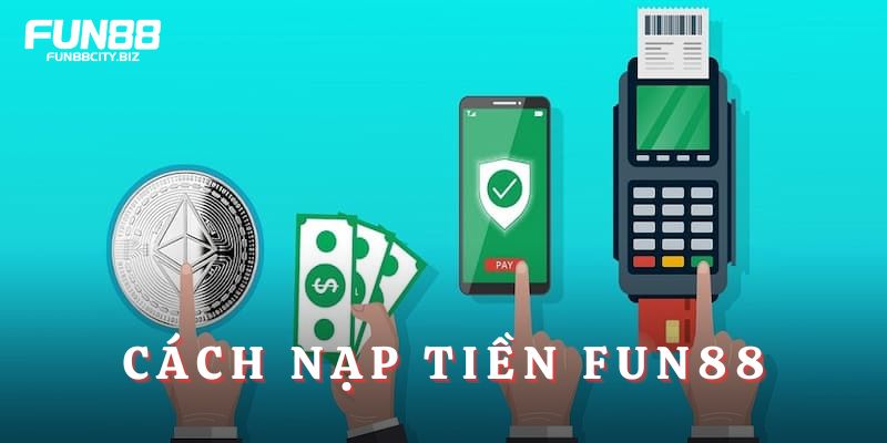 Cách nạp tiền Fun88 chính xác cực đơn giản