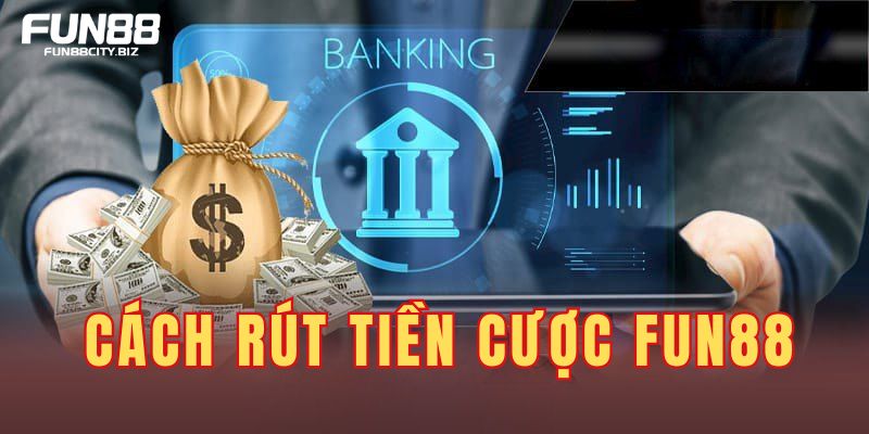 Cách rút tiền cược từ Fun88