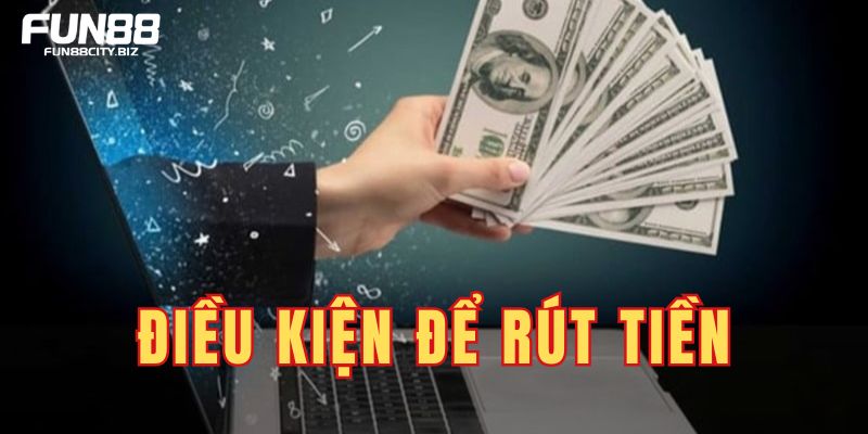 Điều kiện để rút tiền từ nhà cái Fun88