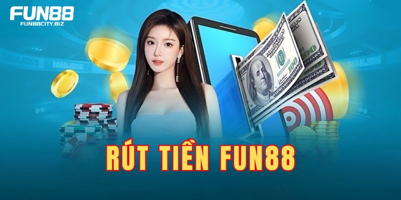 Rút Tiền Fun88-Hình Thức Cá Cược Uy Tín Hàng Đầu Châu Á