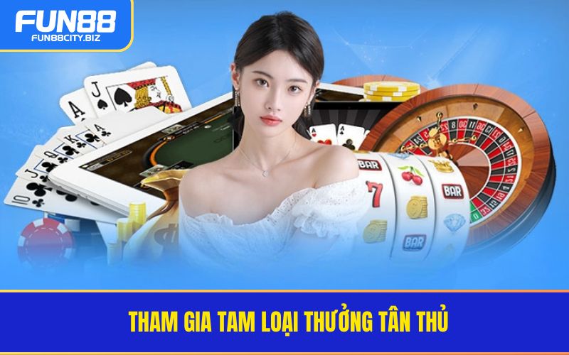 Tham Gia Tam Loại Thưởng Tân Thủ FUN88 - Ưu Đãi Hot Nhất 2025 