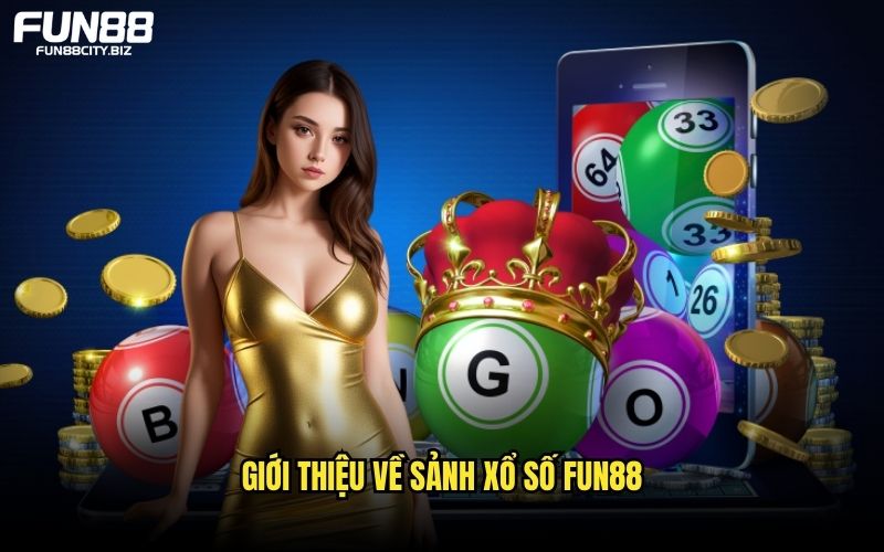 Tổng quan những đặc điểm chung về sảnh xổ số FUN88